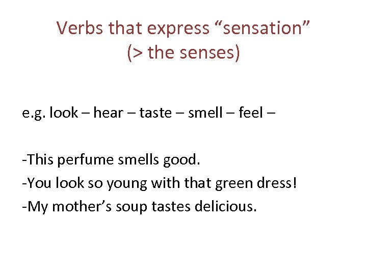 Verbs that express “sensation” (> the senses) e. g. look – hear – taste