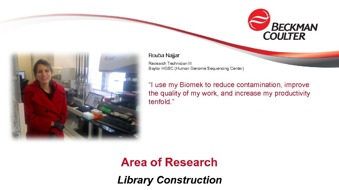 Rouba Najjar Research Technician III Baylor HGSC (Human Genome Sequencing Center) “I use my