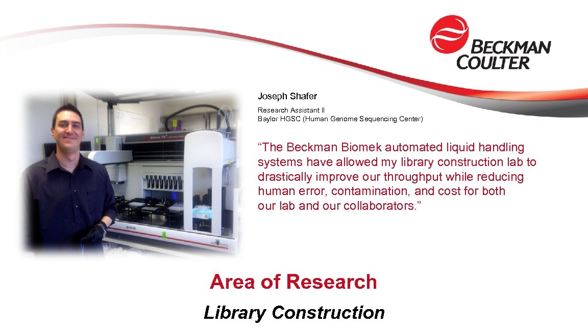 Joseph Shafer Research Assistant II Baylor HGSC (Human Genome Sequencing Center) “The Beckman Biomek