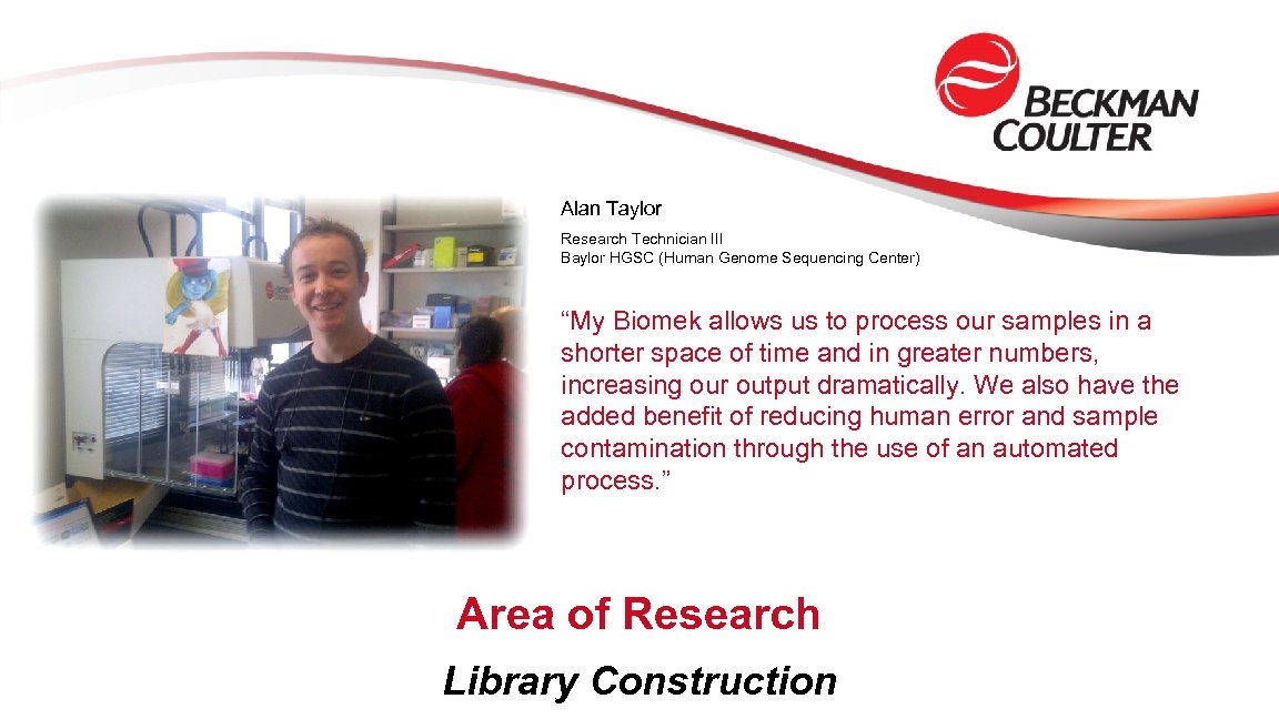 Alan Taylor Research Technician III Baylor HGSC (Human Genome Sequencing Center) “My Biomek allows