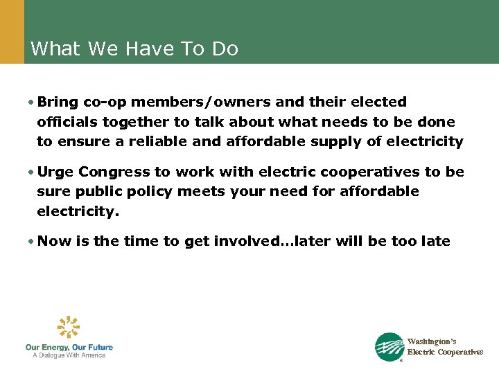 What We Have To Do • Bring co-op members/owners and their elected officials together