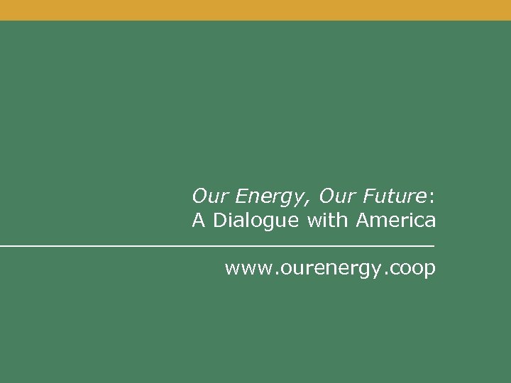 Overview Divider Slide Our Energy, Our Future: A Dialogue with America www. ourenergy. coop