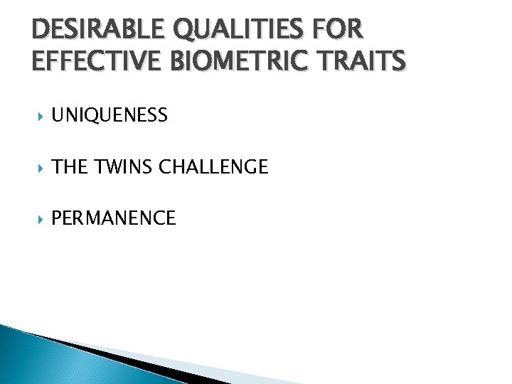 DESIRABLE QUALITIES FOR EFFECTIVE BIOMETRIC TRAITS UNIQUENESS THE TWINS CHALLENGE PERMANENCE 