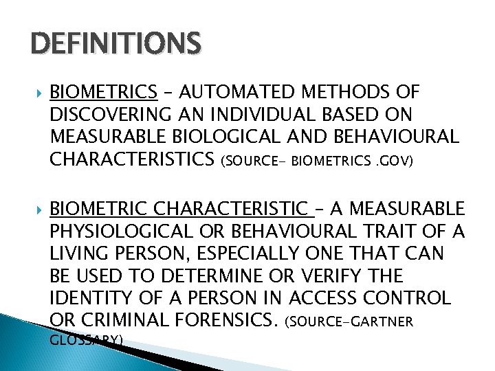 DEFINITIONS BIOMETRICS – AUTOMATED METHODS OF DISCOVERING AN INDIVIDUAL BASED ON MEASURABLE BIOLOGICAL AND