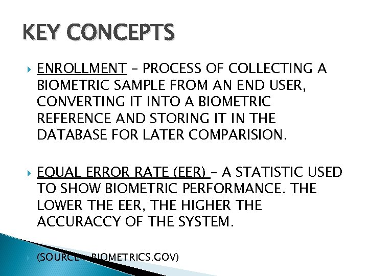 KEY CONCEPTS ENROLLMENT – PROCESS OF COLLECTING A BIOMETRIC SAMPLE FROM AN END USER,