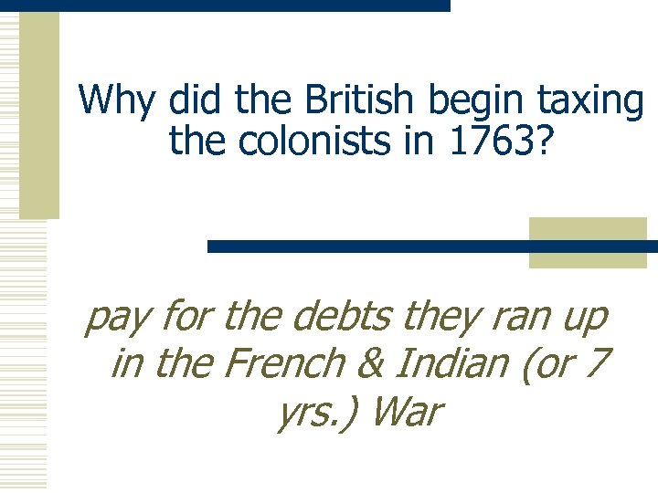 Why did the British begin taxing the colonists in 1763? pay for the debts