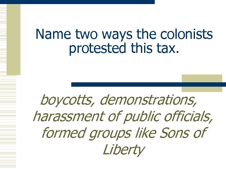 Name two ways the colonists protested this tax. boycotts, demonstrations, harassment of public officials,
