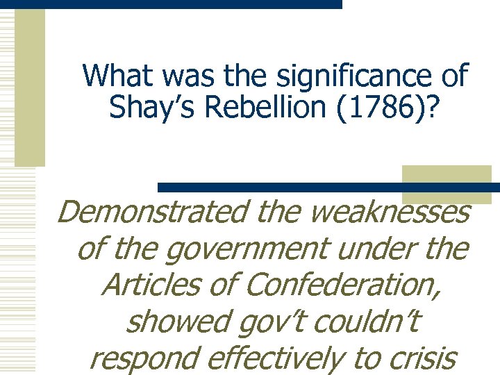 What was the significance of Shay’s Rebellion (1786)? Demonstrated the weaknesses of the government