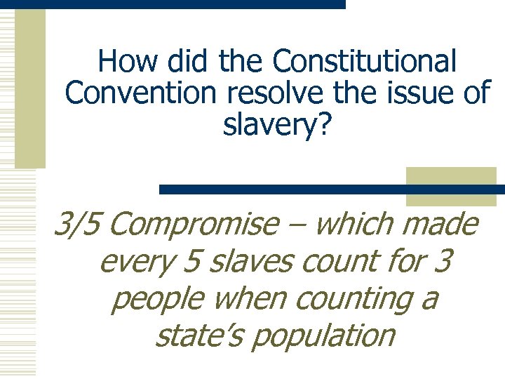 How did the Constitutional Convention resolve the issue of slavery? 3/5 Compromise – which