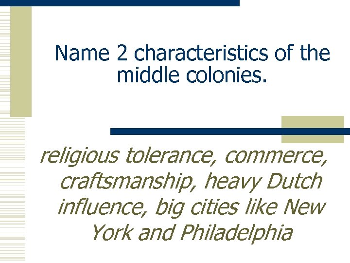 Name 2 characteristics of the middle colonies. religious tolerance, commerce, craftsmanship, heavy Dutch influence,