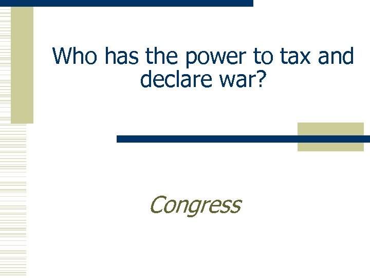 Who has the power to tax and declare war? Congress 