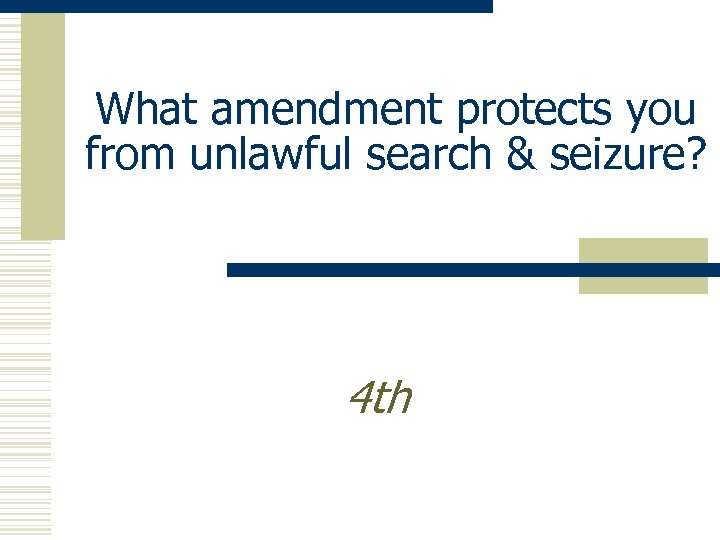 What amendment protects you from unlawful search & seizure? 4 th 