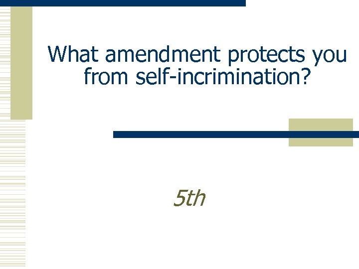 What amendment protects you from self-incrimination? 5 th 