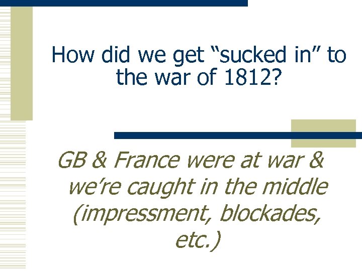 How did we get “sucked in” to the war of 1812? GB & France