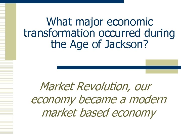 What major economic transformation occurred during the Age of Jackson? Market Revolution, our economy