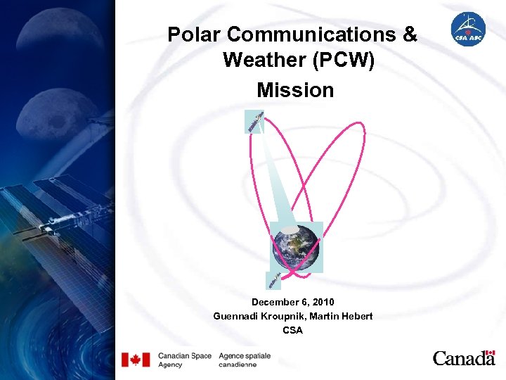 Polar Communications & Weather (PCW) Mission December 6, 2010 Guennadi Kroupnik, Martin Hebert CSA