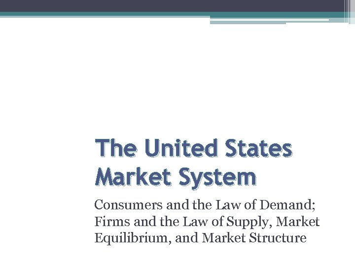 The United States Market System Consumers and the Law of Demand; Firms and the