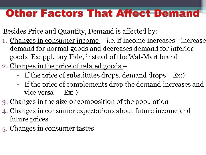 Other Factors That Affect Demand Besides Price and Quantity, Demand is affected by: 1.