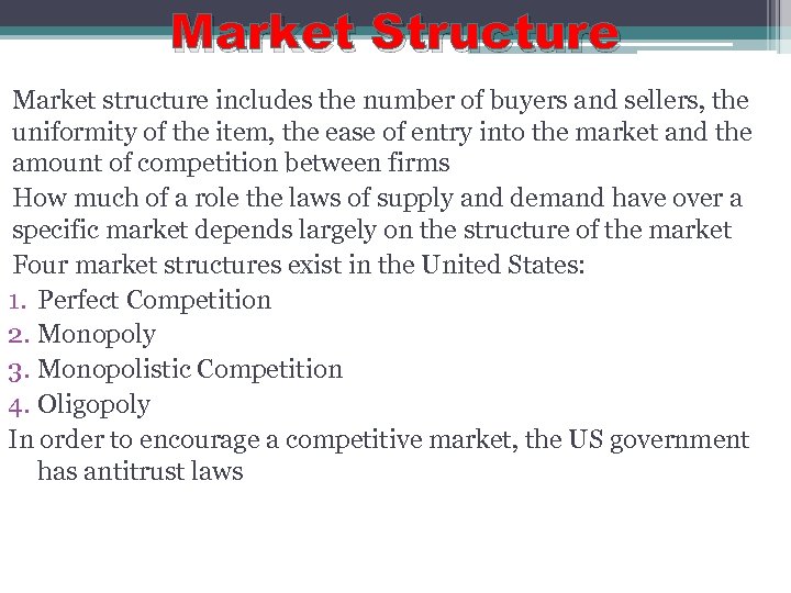 Market Structure Market structure includes the number of buyers and sellers, the uniformity of