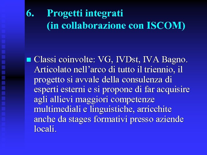 6. n Progetti integrati (in collaborazione con ISCOM) Classi coinvolte: VG, IVDst, IVA Bagno.