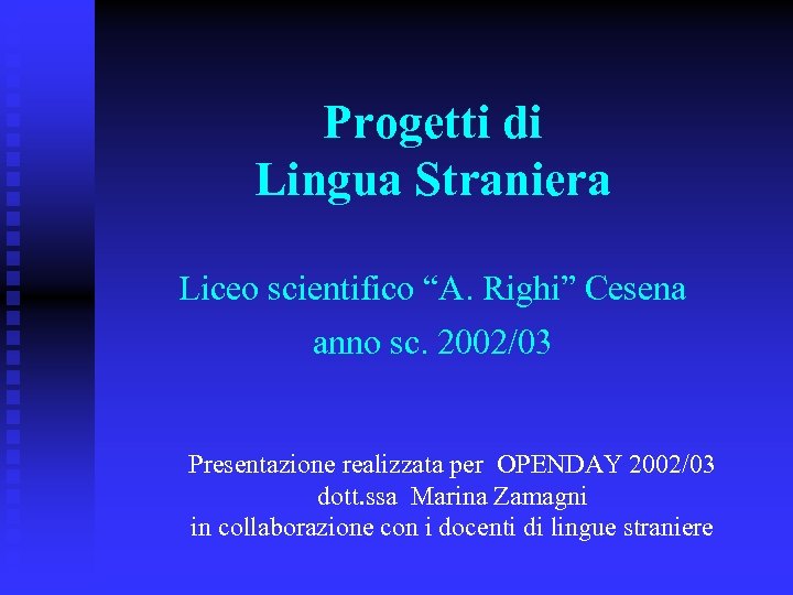 Progetti di Lingua Straniera Liceo scientifico “A. Righi” Cesena anno sc. 2002/03 Presentazione realizzata