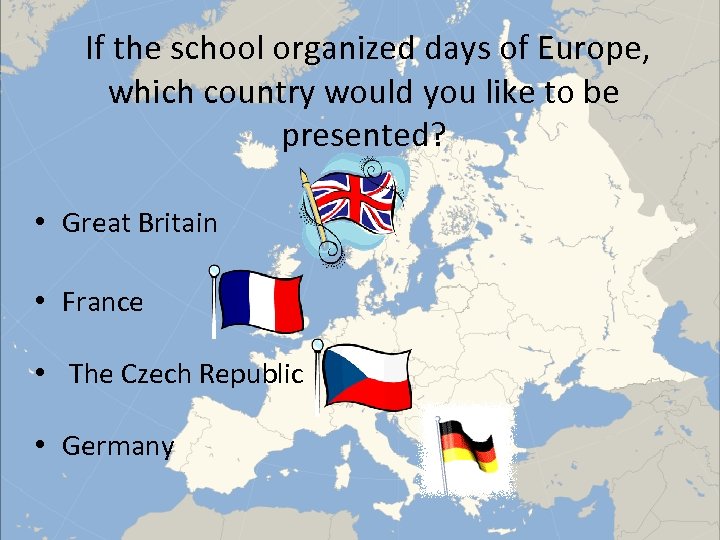  If the school organized days of Europe, which country would you like to