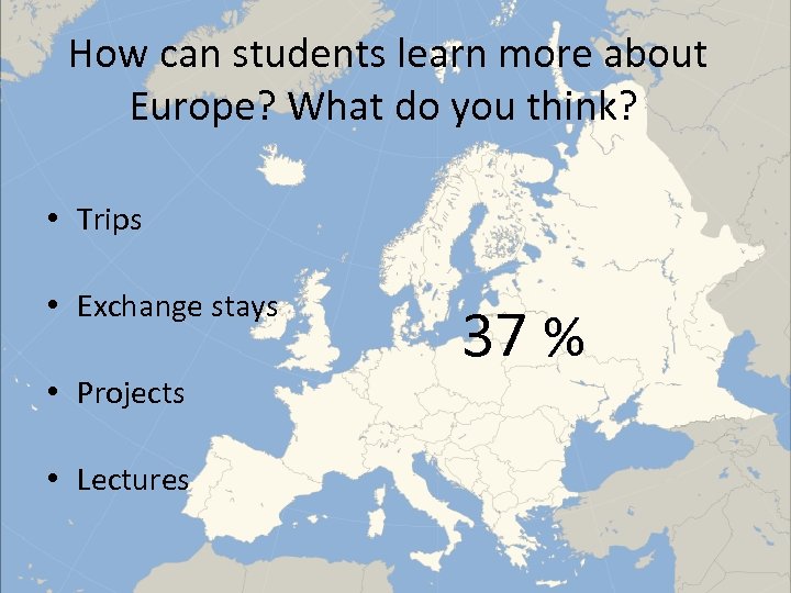 How can students learn more about Europe? What do you think? • Trips •