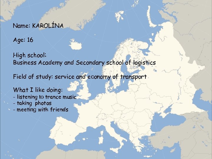 Name: KAROLÍNA Age: 16 High school: Business Academy and Secondary school of logistics Field