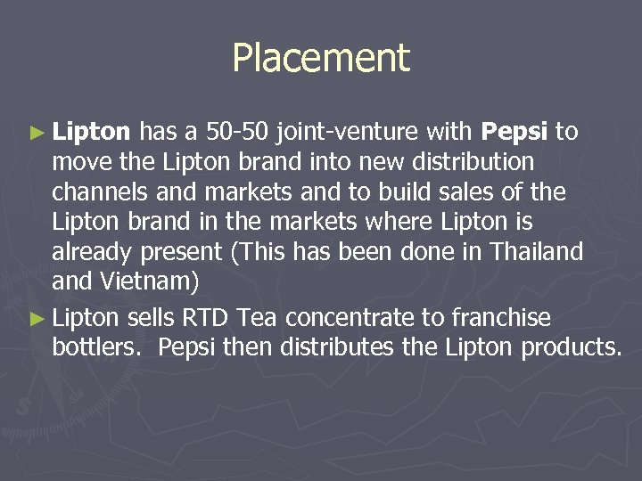 Placement ► Lipton has a 50 -50 joint-venture with Pepsi to move the Lipton