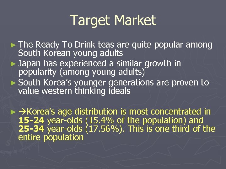 Target Market ► The Ready To Drink teas are quite popular among South Korean