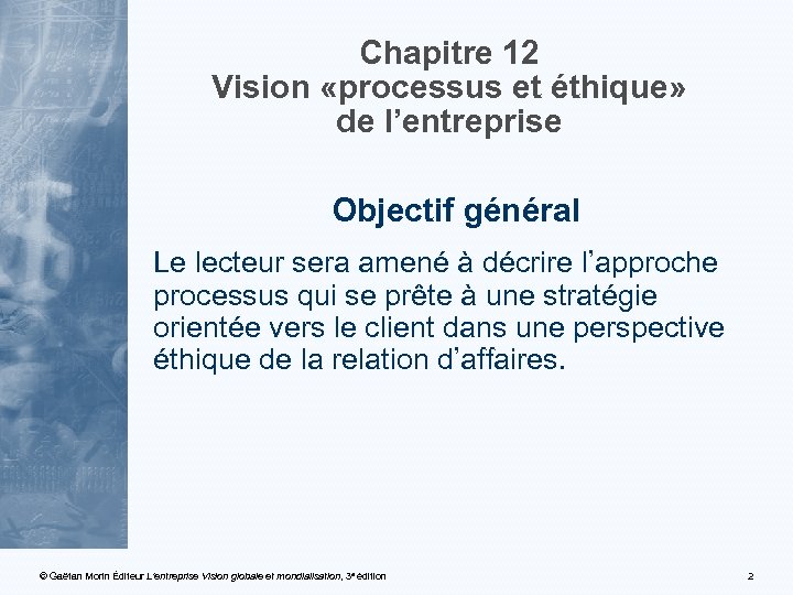 Chapitre 12 Vision «processus et éthique» de l’entreprise Objectif général Le lecteur sera amené