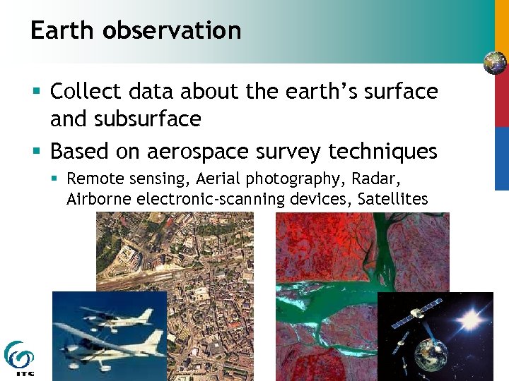 Earth observation § Collect data about the earth’s surface and subsurface § Based on