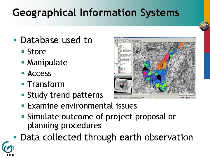 Geographical Information Systems § Database used to § § § § Store Manipulate Access
