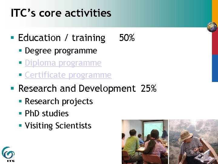 ITC’s core activities § Education / training 50% § Degree programme § Diploma programme