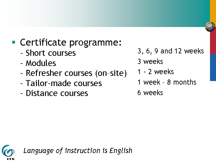 § Certificate programme: - Short courses Modules Refresher courses (on–site) Tailor-made courses Distance courses