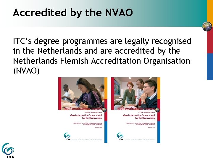Accredited by the NVAO ITC’s degree programmes are legally recognised in the Netherlands and