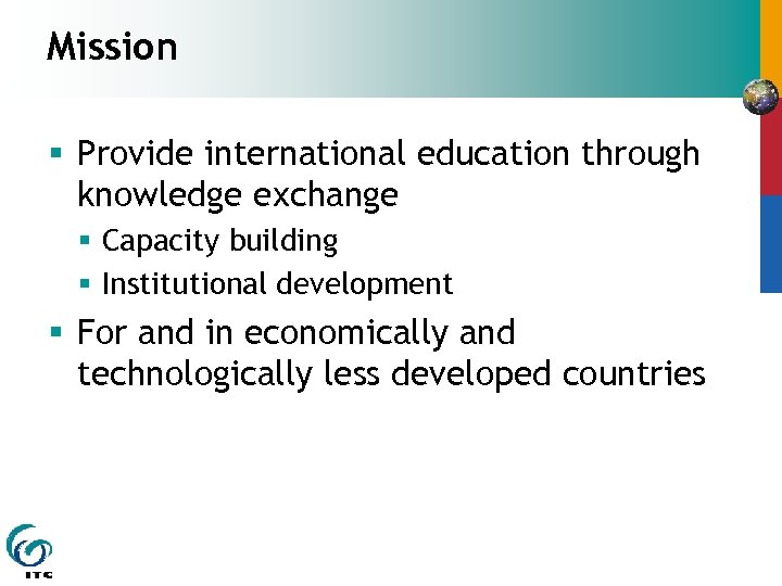 Mission § Provide international education through knowledge exchange § Capacity building § Institutional development