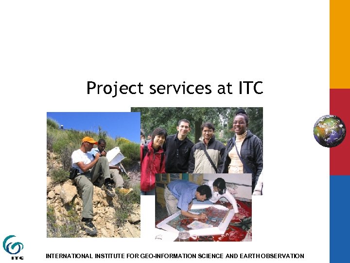Project services at ITC INTERNATIONAL INSTITUTE FOR GEO-INFORMATION SCIENCE AND EARTH OBSERVATION 