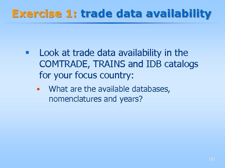 Exercise 1: trade data availability § Look at trade data availability in the COMTRADE,