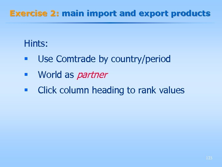Exercise 2: main import and export products Hints: § Use Comtrade by country/period §