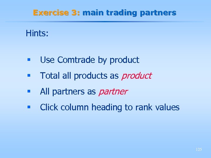 Exercise 3: main trading partners Hints: § Use Comtrade by product § Total all