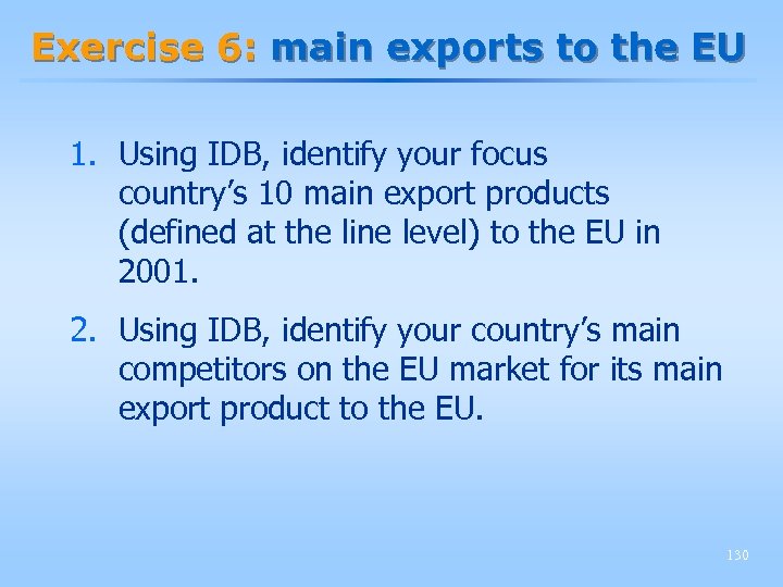 Exercise 6: main exports to the EU 1. Using IDB, identify your focus country’s