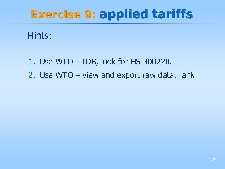 Exercise 9: applied tariffs Hints: 1. Use WTO – IDB, look for HS 300220.