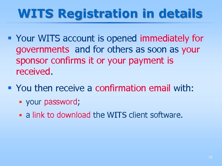 WITS Registration in details § Your WITS account is opened immediately for governments and