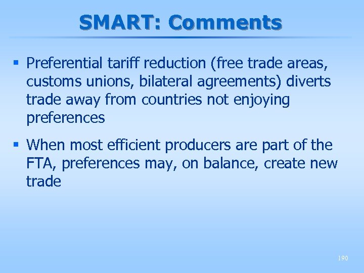 SMART: Comments § Preferential tariff reduction (free trade areas, customs unions, bilateral agreements) diverts