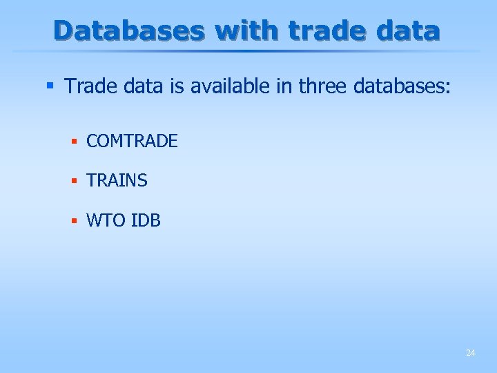 Databases with trade data § Trade data is available in three databases: § COMTRADE