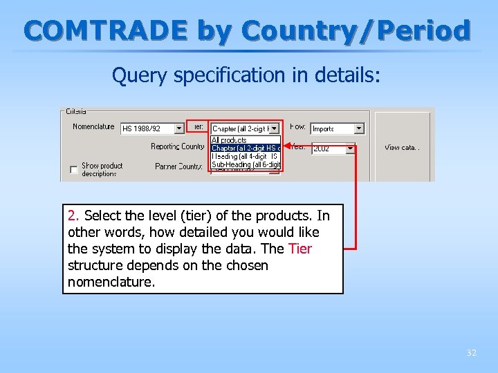COMTRADE by Country/Period Query specification in details: 2. Select the level (tier) of the