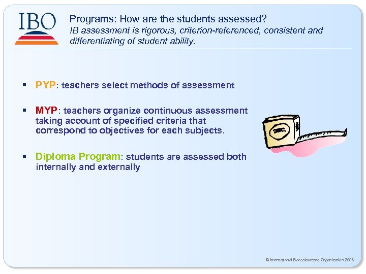 Programs: How are the students assessed? IB assessment is rigorous, criterion-referenced, consistent and differentiating