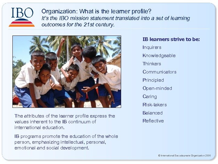 Organization: What is the learner profile? It’s the IBO mission statement translated into a