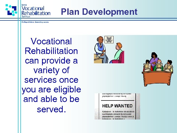 Plan Development Vocational Rehabilitation can provide a variety of services once you are eligible